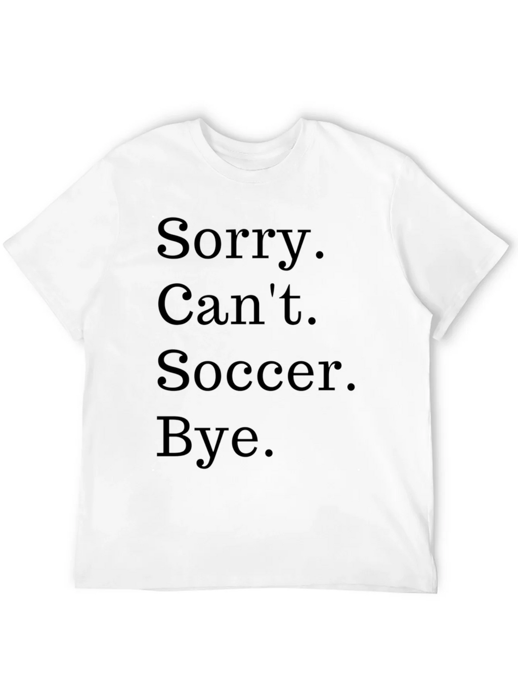 Funny Soccer T-Shirt - Sorry. Cant. Bye. product image 11