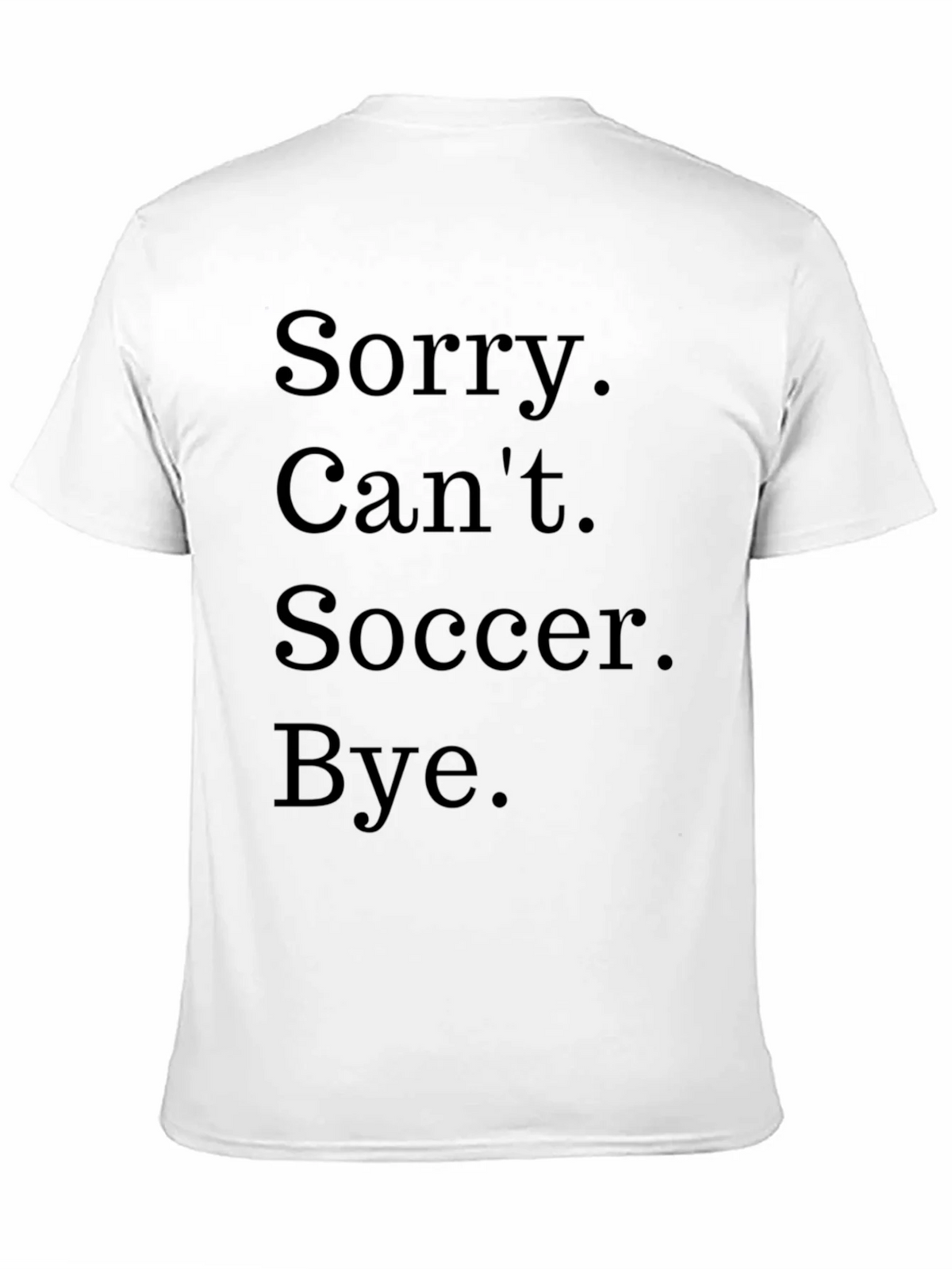 Funny Soccer T-Shirt - Sorry. Cant. Bye. product image 10