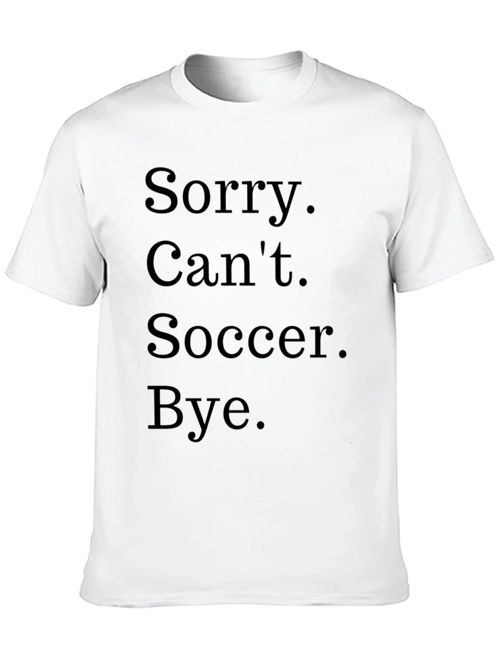 Funny Soccer T-Shirt - Sorry. Cant. Bye. product image 9