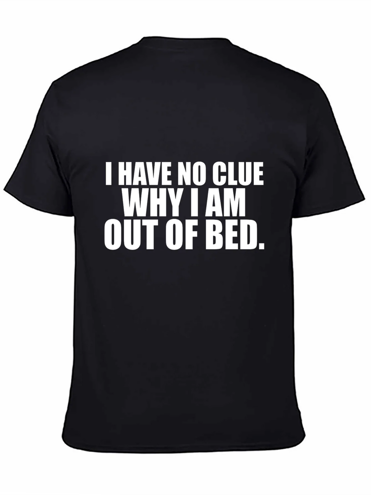 Funny Sarcastic T-Shirt - No Clue Why Im Out of Bed product image 3