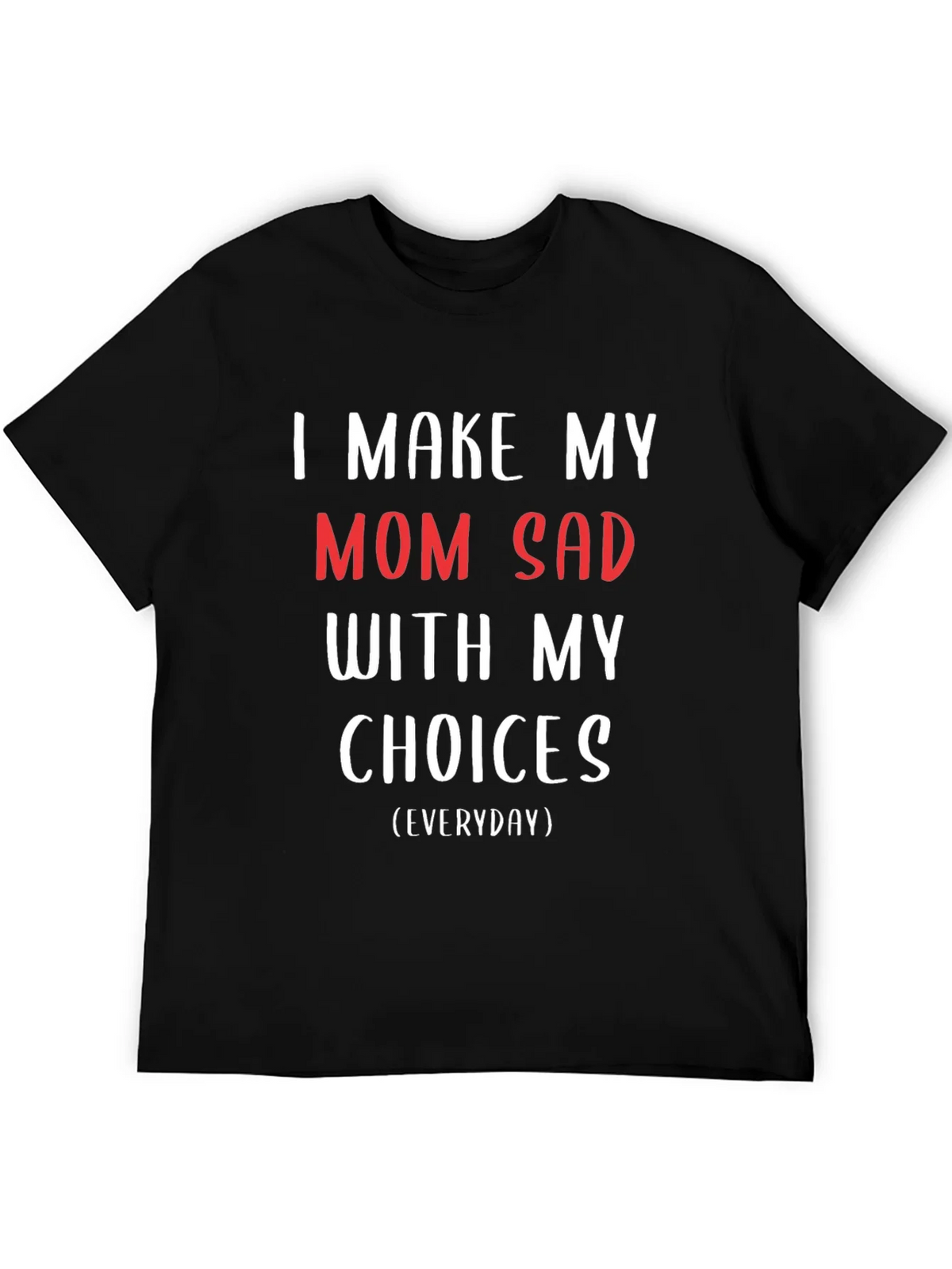 I Make My Mom Sad T-Shirt - Humorous Graphic Tee product image 5