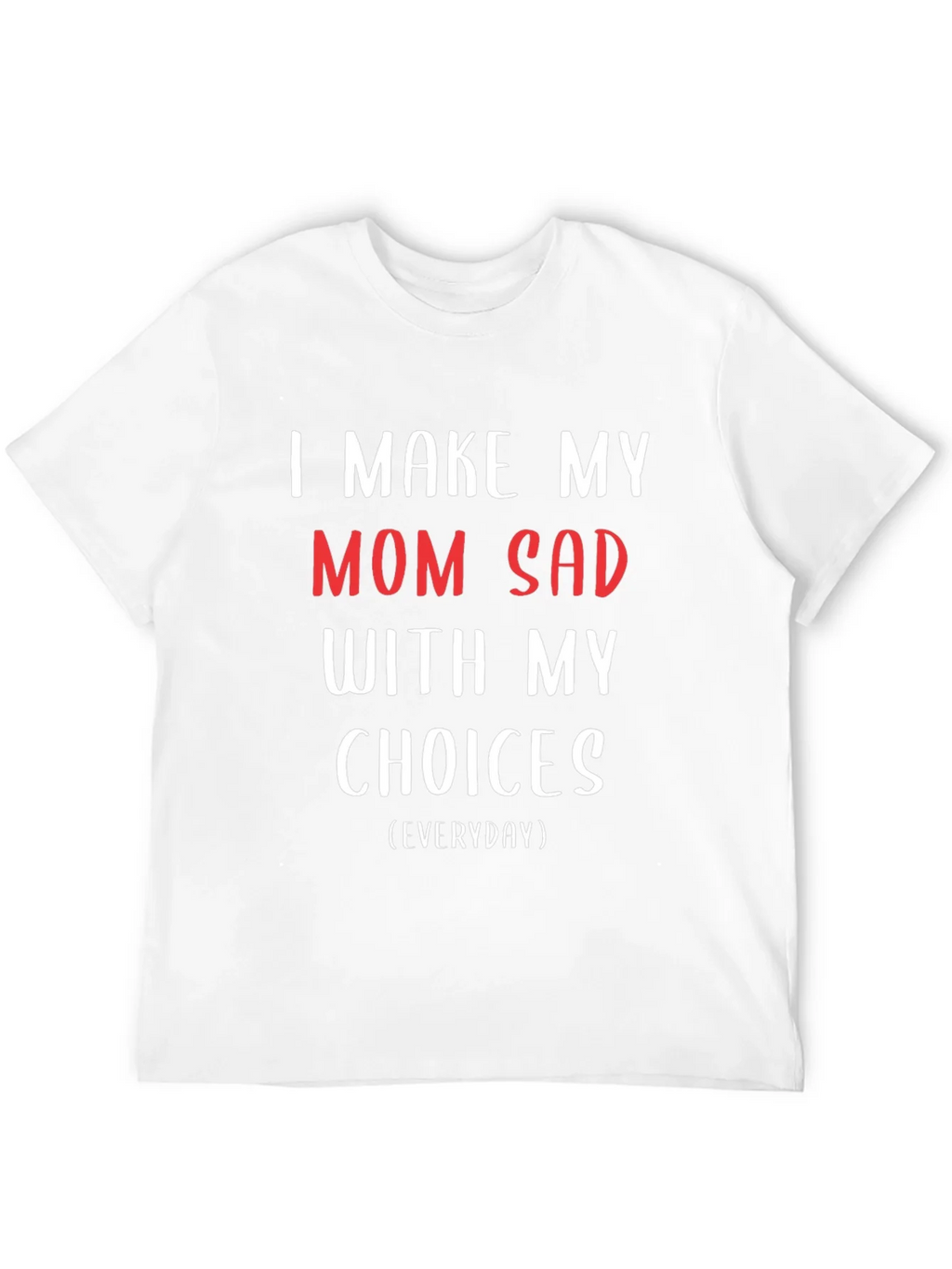 I Make My Mom Sad T-Shirt - Humorous Graphic Tee product image 11