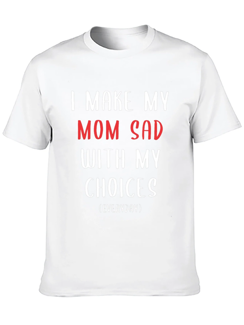 I Make My Mom Sad T-Shirt - Humorous Graphic Tee product image 9